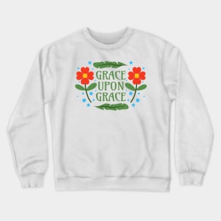 Grace upon Grace - John 1 16 - Grace in a Place of Grace Crewneck Sweatshirt